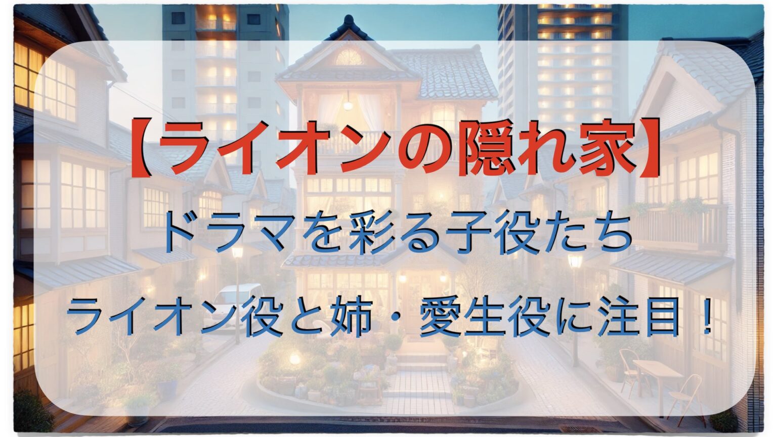 「ライオンの隠れ家」ドラマを彩る子役たち ライオン役と姉・愛生役に注目！
