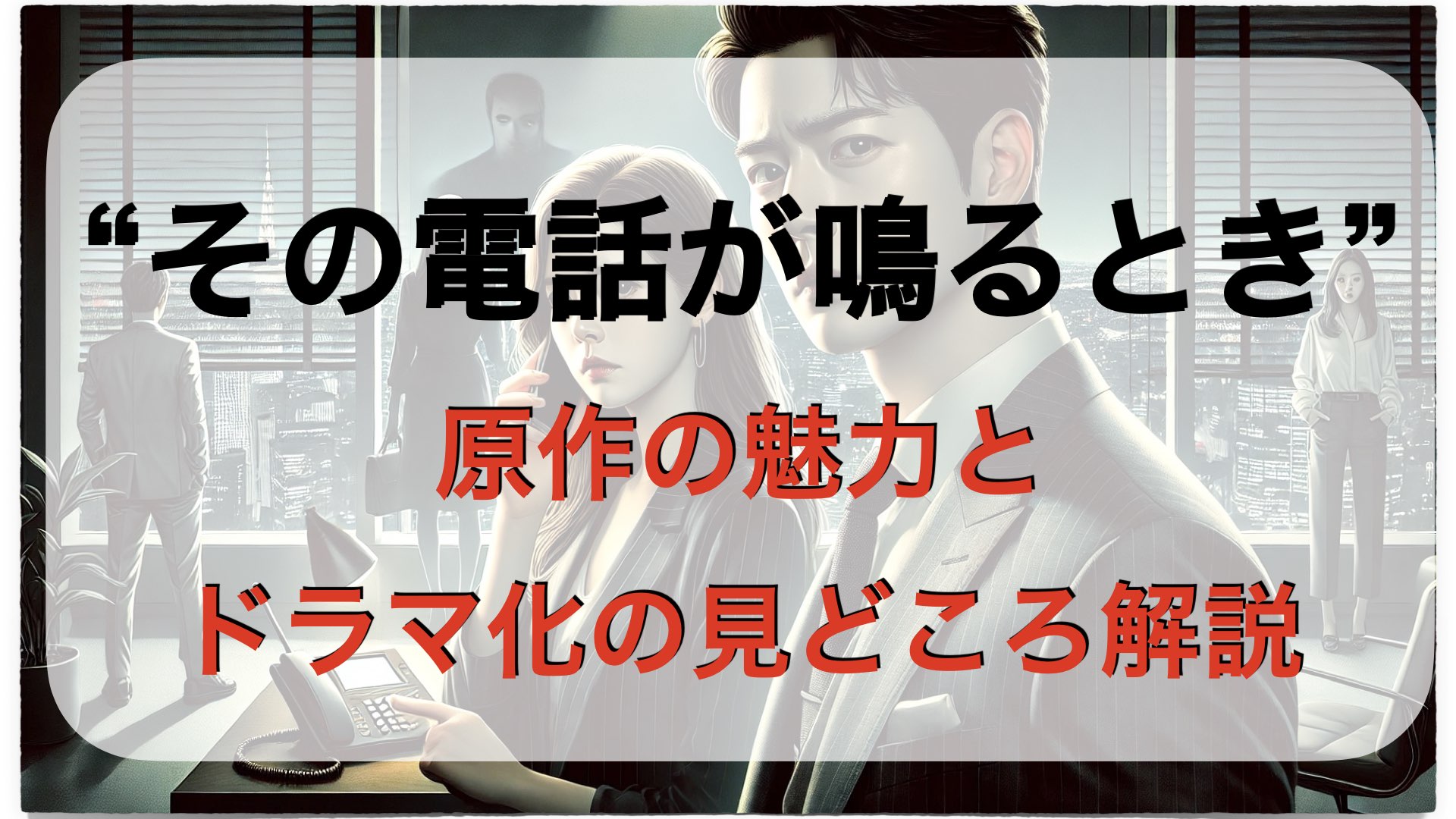 その電話が鳴るとき｜原作の魅力とドラマ化の見どころを徹底解説