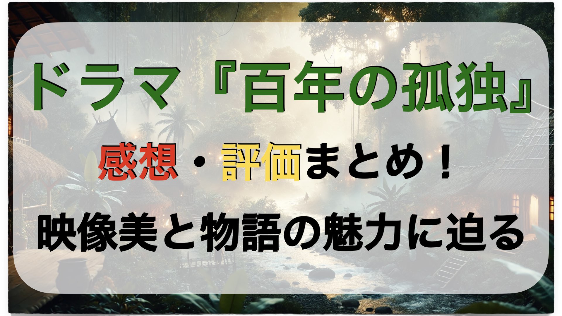 ドラマ『百年の孤独』感想・評価まとめ！映像美と物語の魅力に迫る