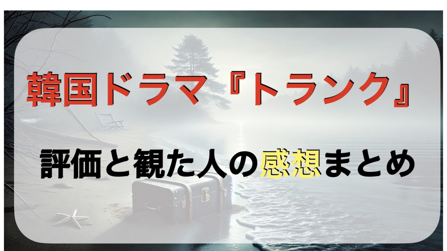 韓国ドラマ『トランク』の評価と観た人の感想まとめ