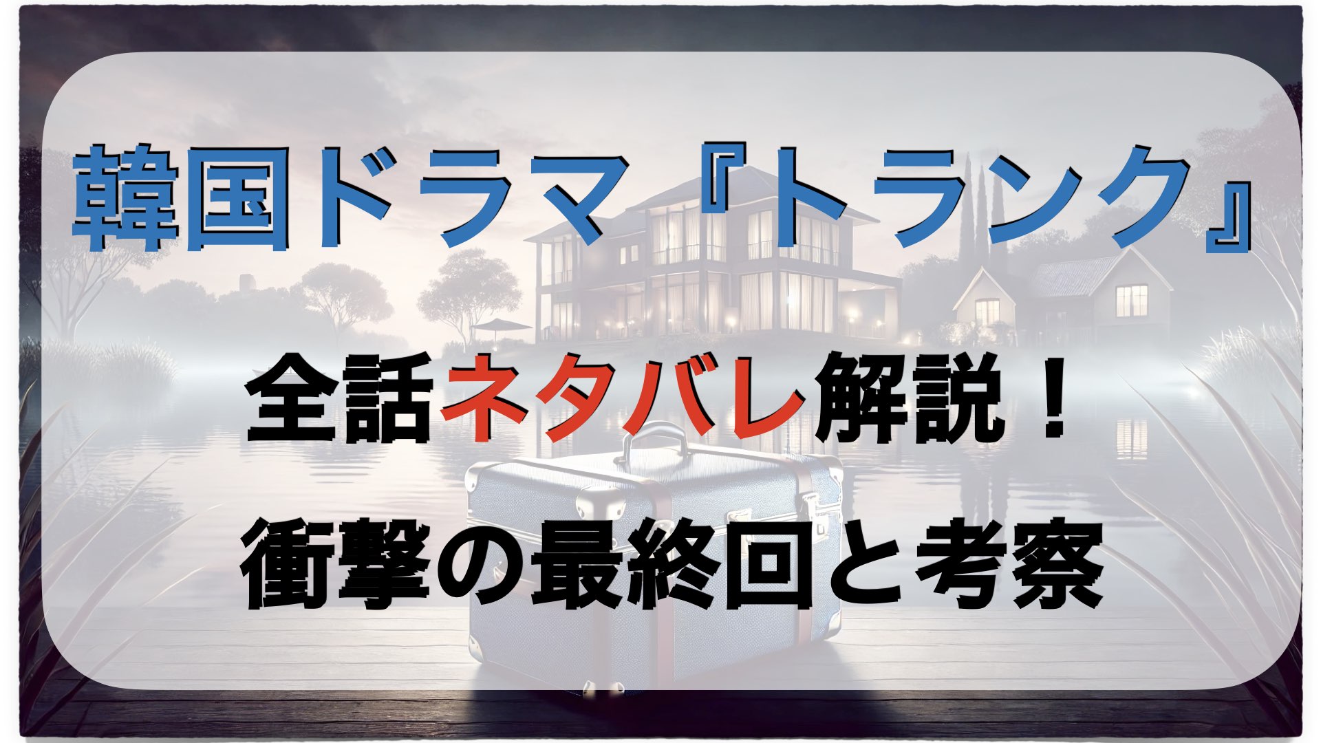 韓国ドラマ『トランク』全話ネタバレ解説！衝撃の最終回と考察